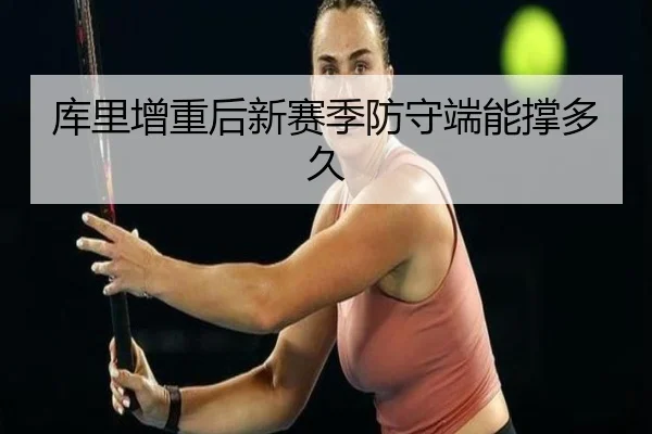库里增重后新赛季防守端能撑多久